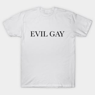 Evil Gay (black text, lg type) T-Shirt